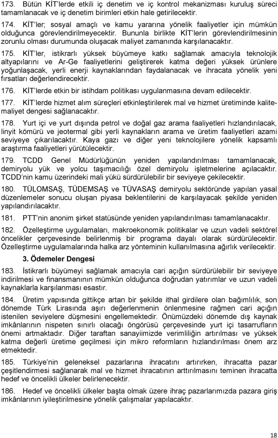 Bununla birlikte KİT lerin görevlendirilmesinin zorunlu olması durumunda oluşacak maliyet zamanında karşılanacaktır. 175.