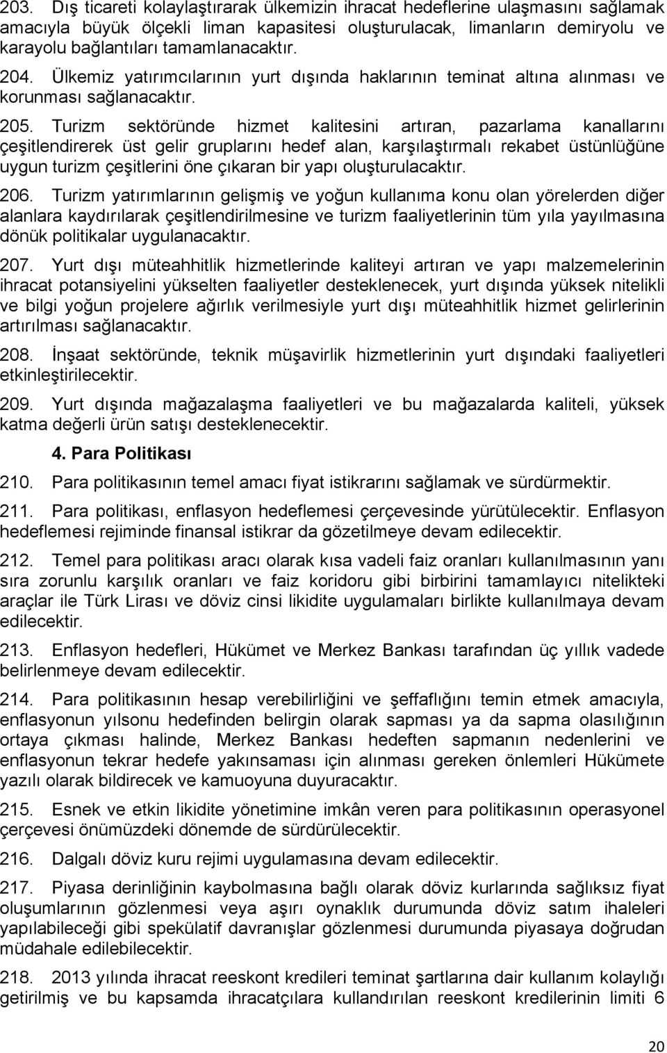 Turizm sektöründe hizmet kalitesini artıran, pazarlama kanallarını çeşitlendirerek üst gelir gruplarını hedef alan, karşılaştırmalı rekabet üstünlüğüne uygun turizm çeşitlerini öne çıkaran bir yapı