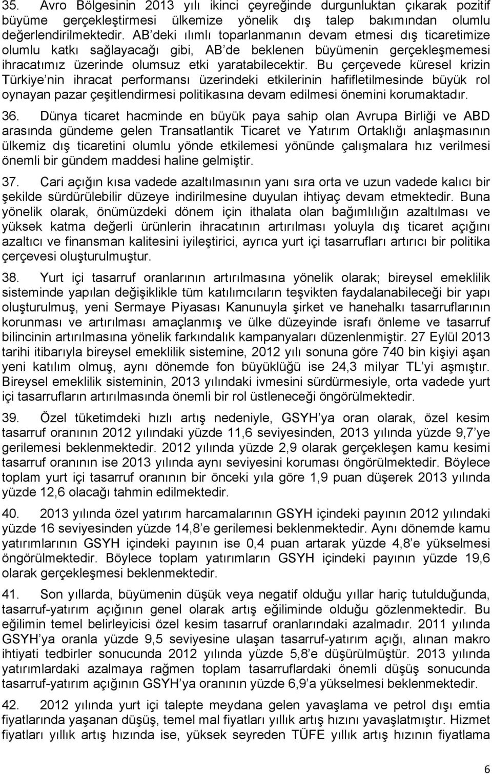 Bu çerçevede küresel krizin Türkiye nin ihracat performansı üzerindeki etkilerinin hafifletilmesinde büyük rol oynayan pazar çeşitlendirmesi politikasına devam edilmesi önemini korumaktadır. 36.