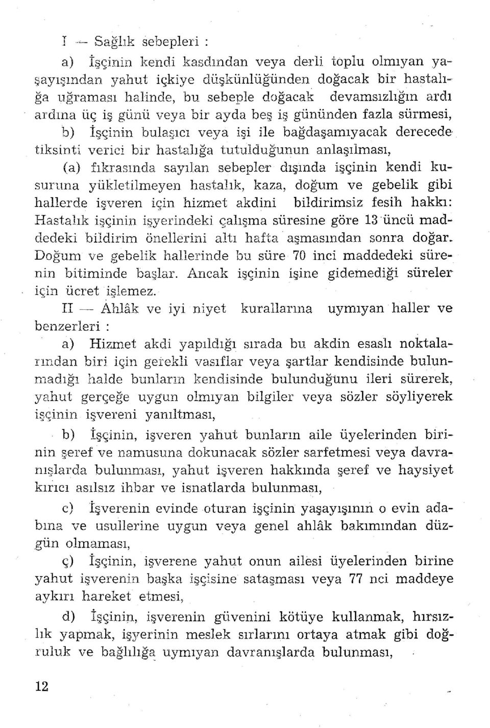 sebepler dışında işçinin kendi kusuruna yükletilmeyen hastalık, kaza, doğum ve gebelik gibi hallerde işveren için hizmet akdini bildirimsiz fesih hakkı: Hastalık işçinin işyerindeki çalışma süresine