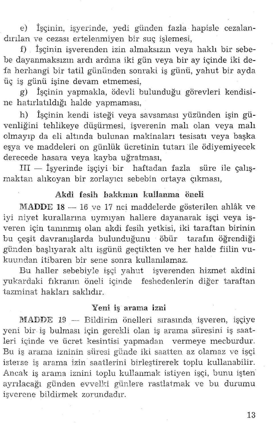 yapmaması, h) İşçinin kendi isteği veya savsaması yüzünden işin güvenliğini tehlikeye düşürmesi, işverenin malı olan veya malı olmayıp da eli altında bulunan makinaları tesisatı veya başka eşya ve