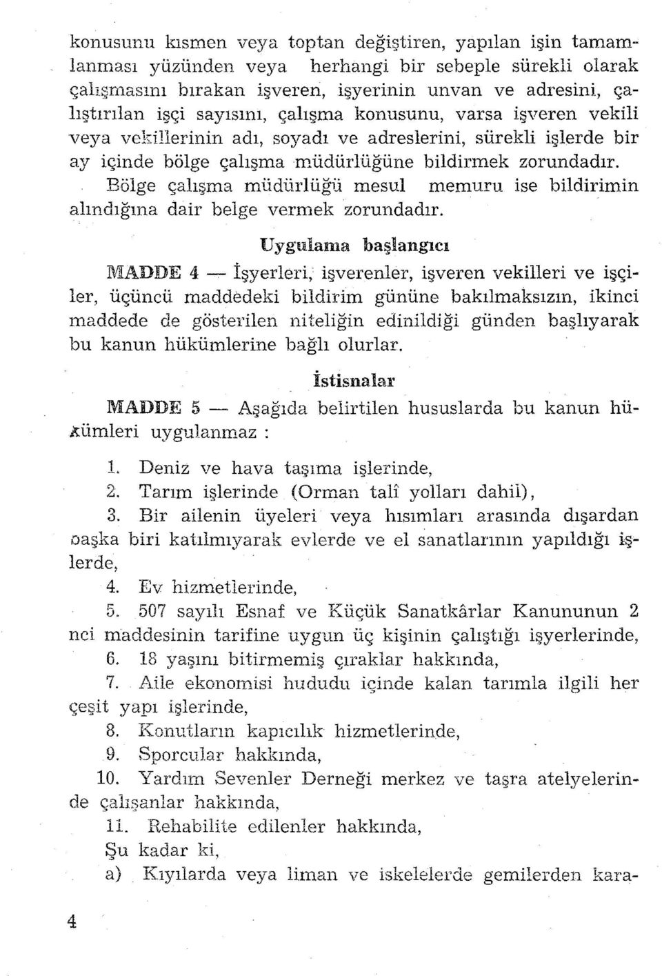 Bölge çalışma müdürlüğü mesul memuru ise bildirirnin alındığına dair belge vermek zorundadır. Uygulama başlangıcı MADDE 4 -.