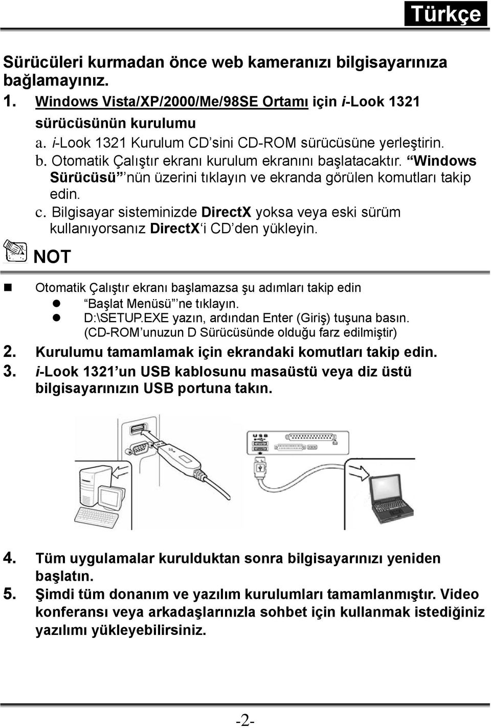 Bilgisayar sisteminizde DirectX yoksa veya eski sürüm kullanıyorsanız DirectX i CD den yükleyin. NOT Otomatik Çalıştır ekranı başlamazsa şu adımları takip edin Başlat Menüsü ne tıklayın. D:\SETUP.