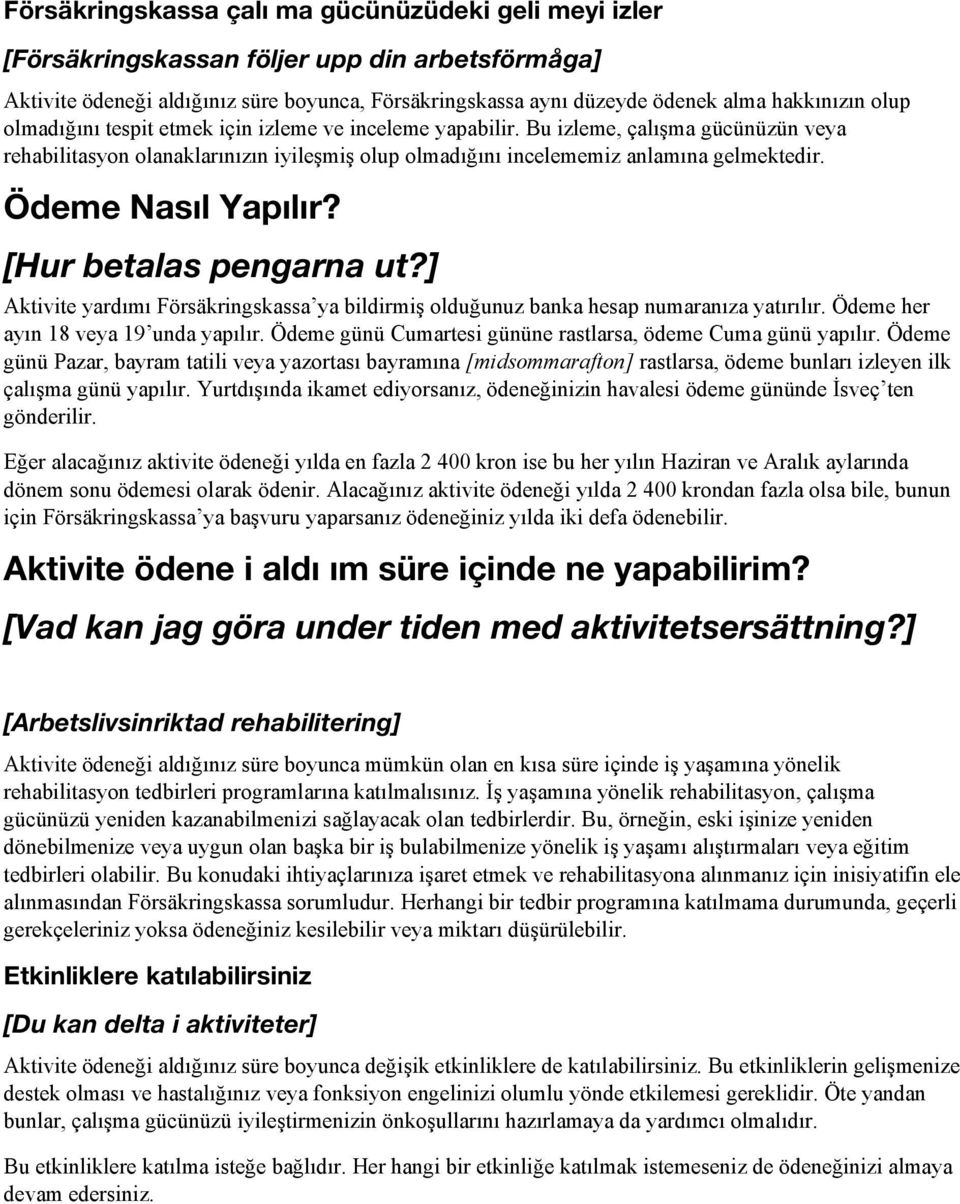 Ödeme Nasıl Yapılır? [Hur betalas pengarna ut?] Aktivite yardımı Försäkringskassa ya bildirmiş olduğunuz banka hesap numaranıza yatırılır. Ödeme her ayın 18 veya 19 unda yapılır.