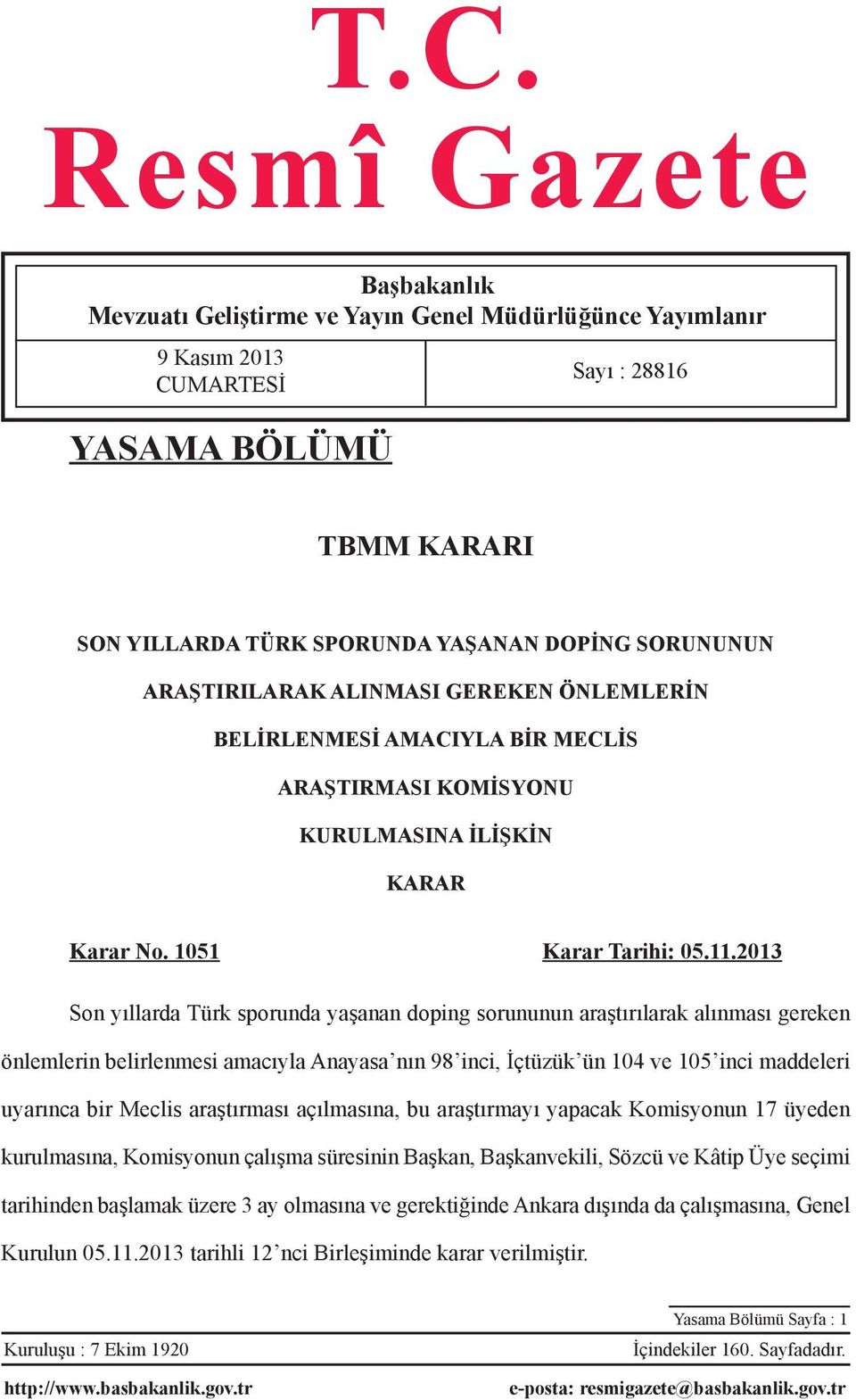 2013 Son yıllarda Türk sporunda yaşanan doping sorununun araştırılarak alınması gereken önlemlerin belirlenmesi amacıyla Anayasa nın 98 inci, İçtüzük ün 104 ve 105 inci maddeleri uyarınca bir Meclis