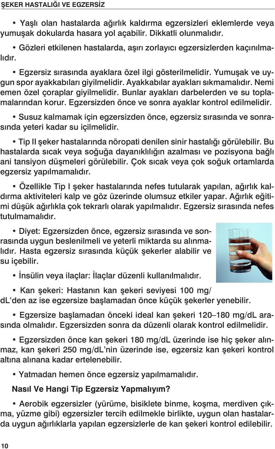 Ayakkabılar ayakları sıkmamalıdır. Nemi emen özel çoraplar giyilmelidir. Bunlar ayakları darbelerden ve su toplamalarından korur. Egzersizden önce ve sonra ayaklar kontrol edilmelidir.