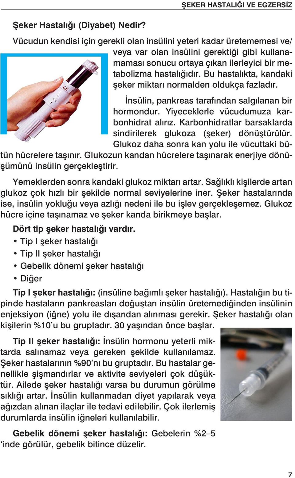 hastalığıdır. Bu hastalıkta, kandaki şeker miktarı normalden oldukça fazladır. İnsülin, pankreas tarafından salgılanan bir hormondur. Yiyeceklerle vücudumuza karbonhidrat alırız.