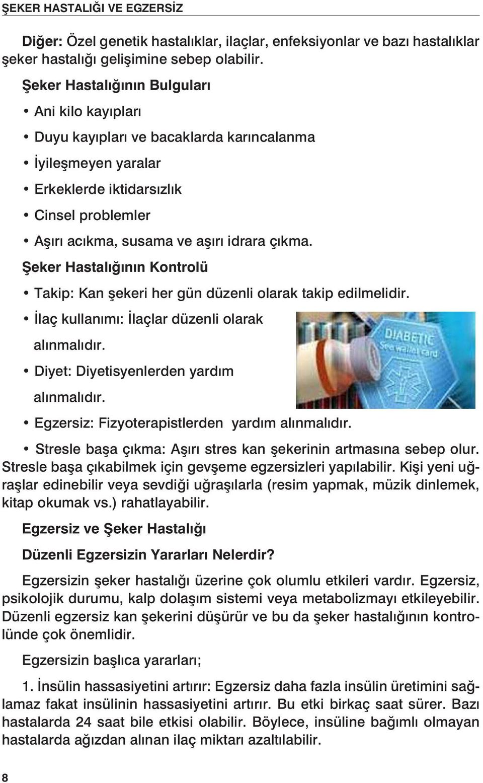 Şeker Hastalığının Kontrolü Takip: Kan şekeri her gün düzenli olarak takip edilmelidir. İlaç kullanımı: İlaçlar düzenli olarak alınmalıdır. Diyet: Diyetisyenlerden yardım alınmalıdır.