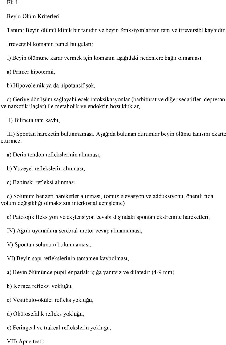 sağlayabilecek intoksikasyonlar (barbitürat ve diğer sedatifler, depresan ve narkotik ilaçlar) ile metabolik ve endokrin bozukluklar, II) Bilincin tam kaybı, III) Spontan hareketin bulunmaması.