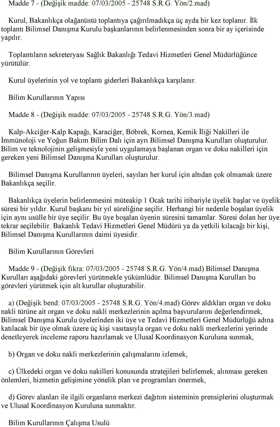 Kurul üyelerinin yol ve toplantı giderleri Bakanlıkça karşılanır. Bilim Kurullarının Yapısı Madde 8 - (Değişik madde: 07/03/2005-25748 S.R.G. Yön/3.