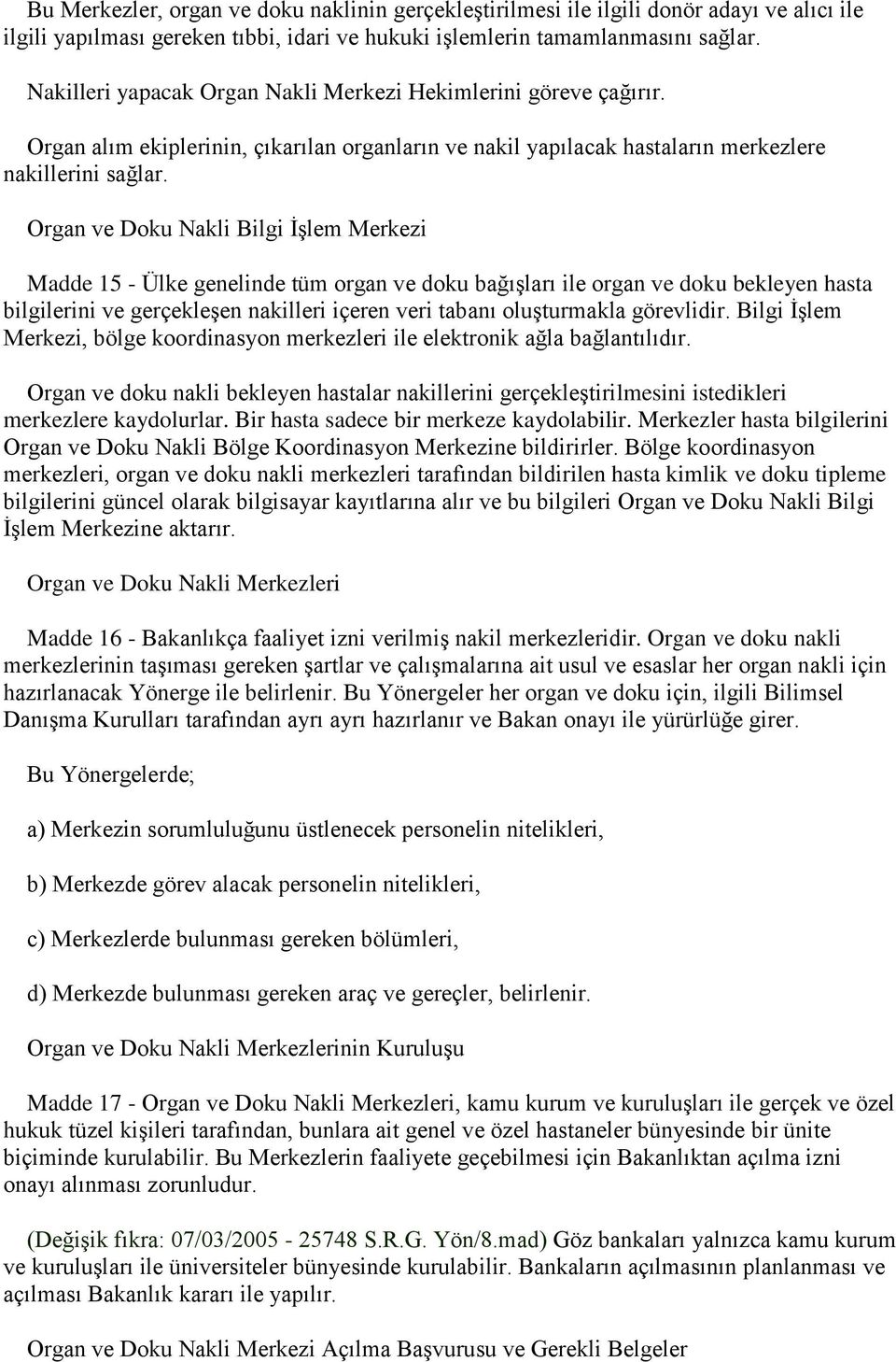 Organ ve Doku Nakli Bilgi İşlem Merkezi Madde 15 - Ülke genelinde tüm organ ve doku bağışları ile organ ve doku bekleyen hasta bilgilerini ve gerçekleşen nakilleri içeren veri tabanı oluşturmakla