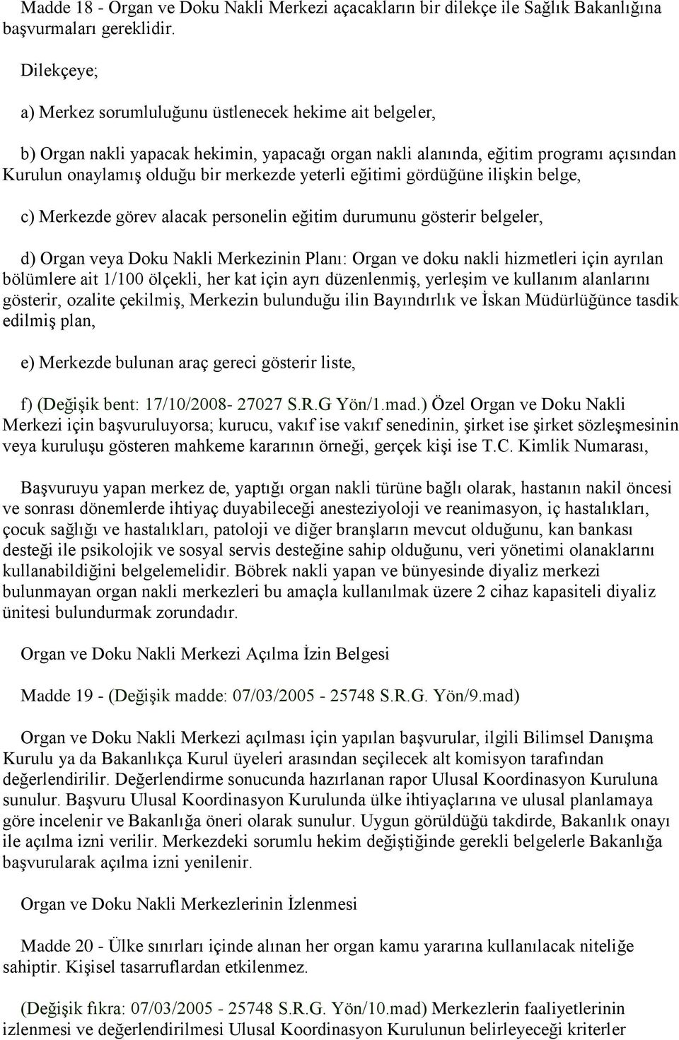 yeterli eğitimi gördüğüne ilişkin belge, c) Merkezde görev alacak personelin eğitim durumunu gösterir belgeler, d) Organ veya Doku Nakli Merkezinin Planı: Organ ve doku nakli hizmetleri için ayrılan