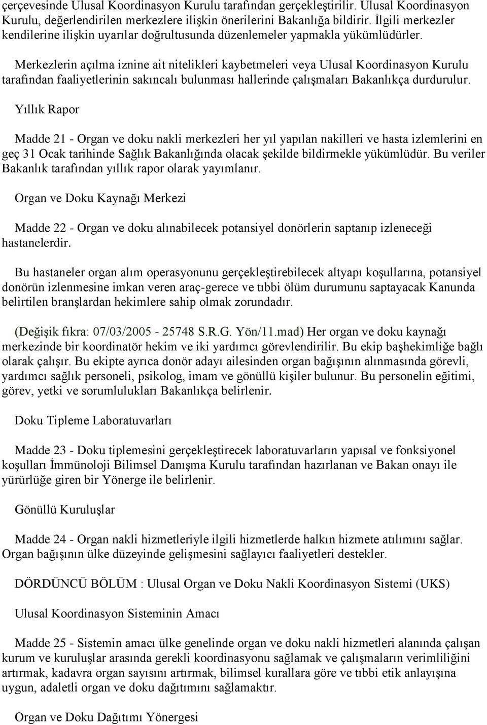 Merkezlerin açılma iznine ait nitelikleri kaybetmeleri veya Ulusal Koordinasyon Kurulu tarafından faaliyetlerinin sakıncalı bulunması hallerinde çalışmaları Bakanlıkça durdurulur.