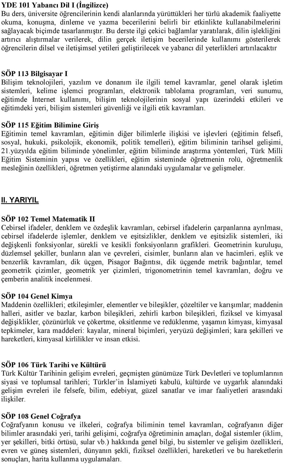 Bu derste ilgi çekici bağlamlar yaratılarak, dilin işlekliğini artırıcı alıştırmalar verilerek, dilin gerçek iletişim becerilerinde kullanımı gösterilerek öğrencilerin dilsel ve iletişimsel yetileri