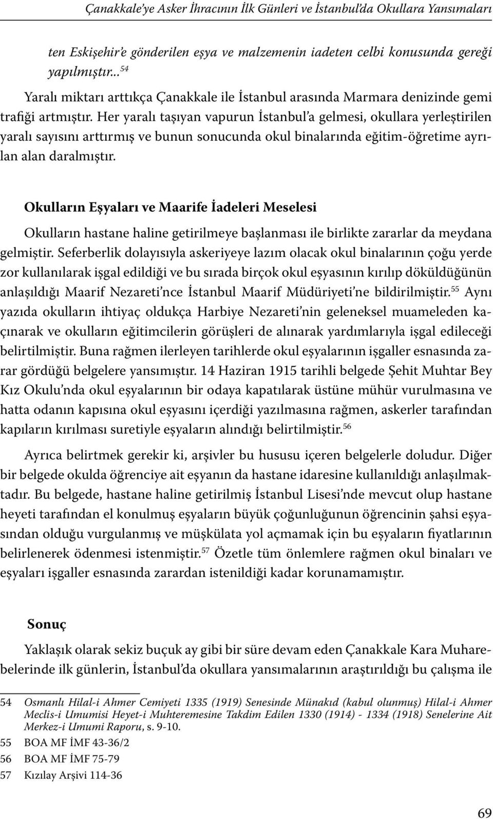 Her yaralı taşıyan vapurun İstanbul a gelmesi, okullara yerleştirilen yaralı sayısını arttırmış ve bunun sonucunda okul binalarında eğitim-öğretime ayrılan alan daralmıştır.