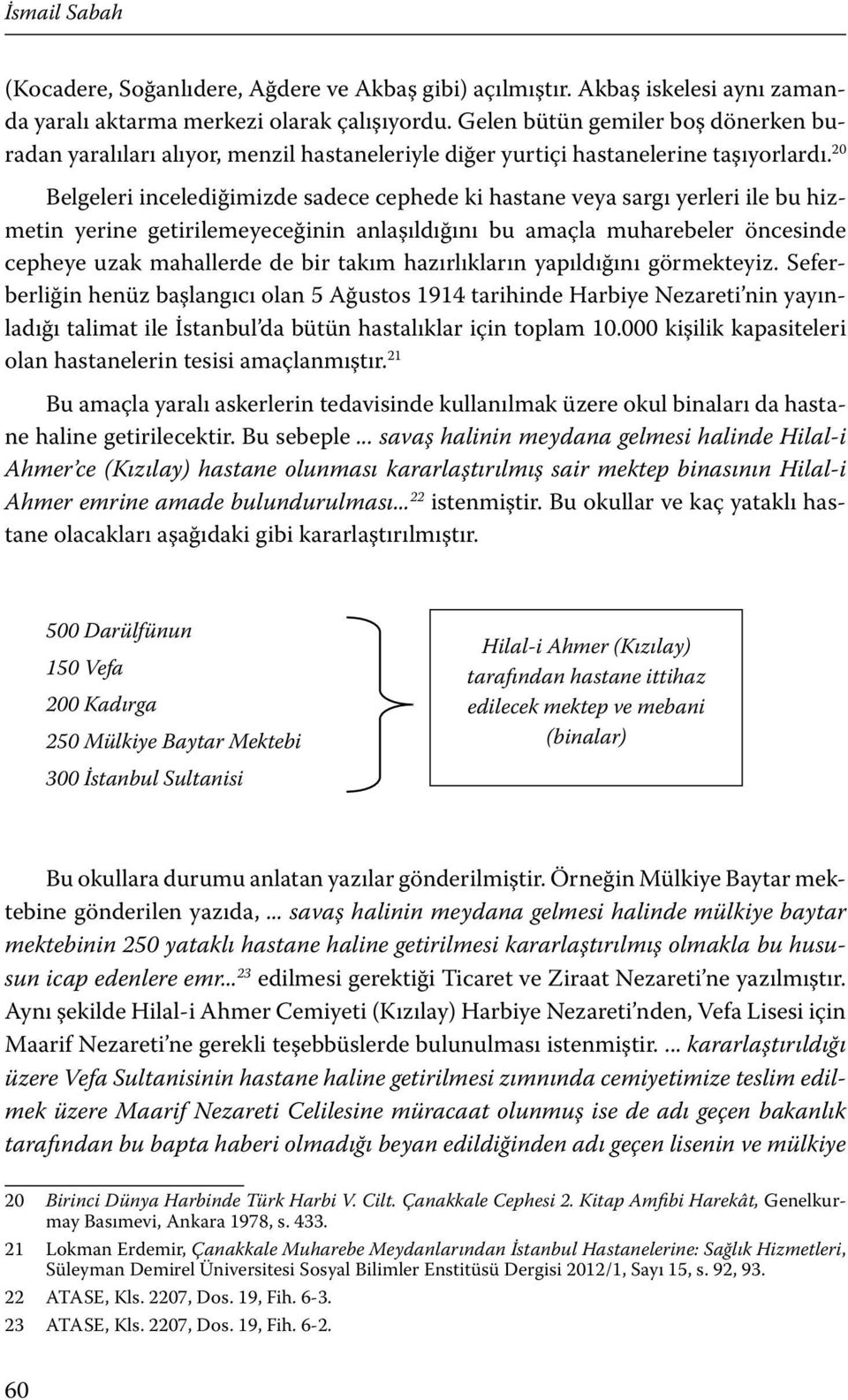 20 Belgeleri incelediğimizde sadece cephede ki hastane veya sargı yerleri ile bu hizmetin yerine getirilemeyeceğinin anlaşıldığını bu amaçla muharebeler öncesinde cepheye uzak mahallerde de bir takım