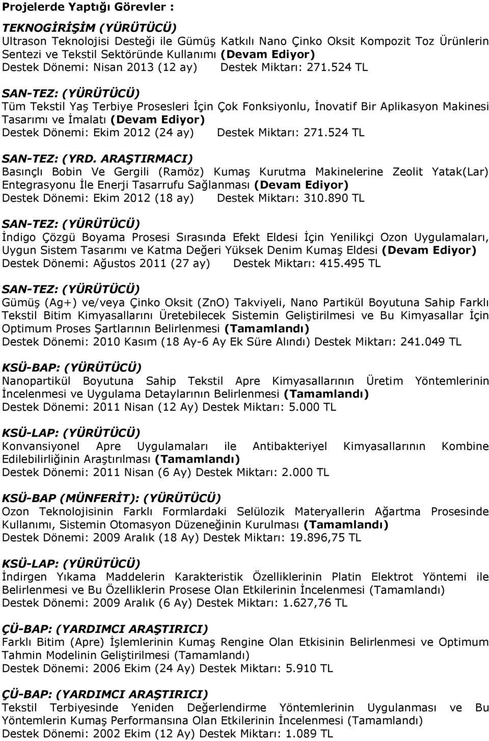 524 TL SAN-TEZ: (YÜRÜTÜCÜ) Tüm Tekstil Yaş Terbiye Prosesleri İçin Çok Fonksiyonlu, İnovatif Bir Aplikasyon Makinesi Tasarımı ve İmalatı (Devam Ediyor) Destek Dönemi: Ekim 2012 (24 ay) Destek