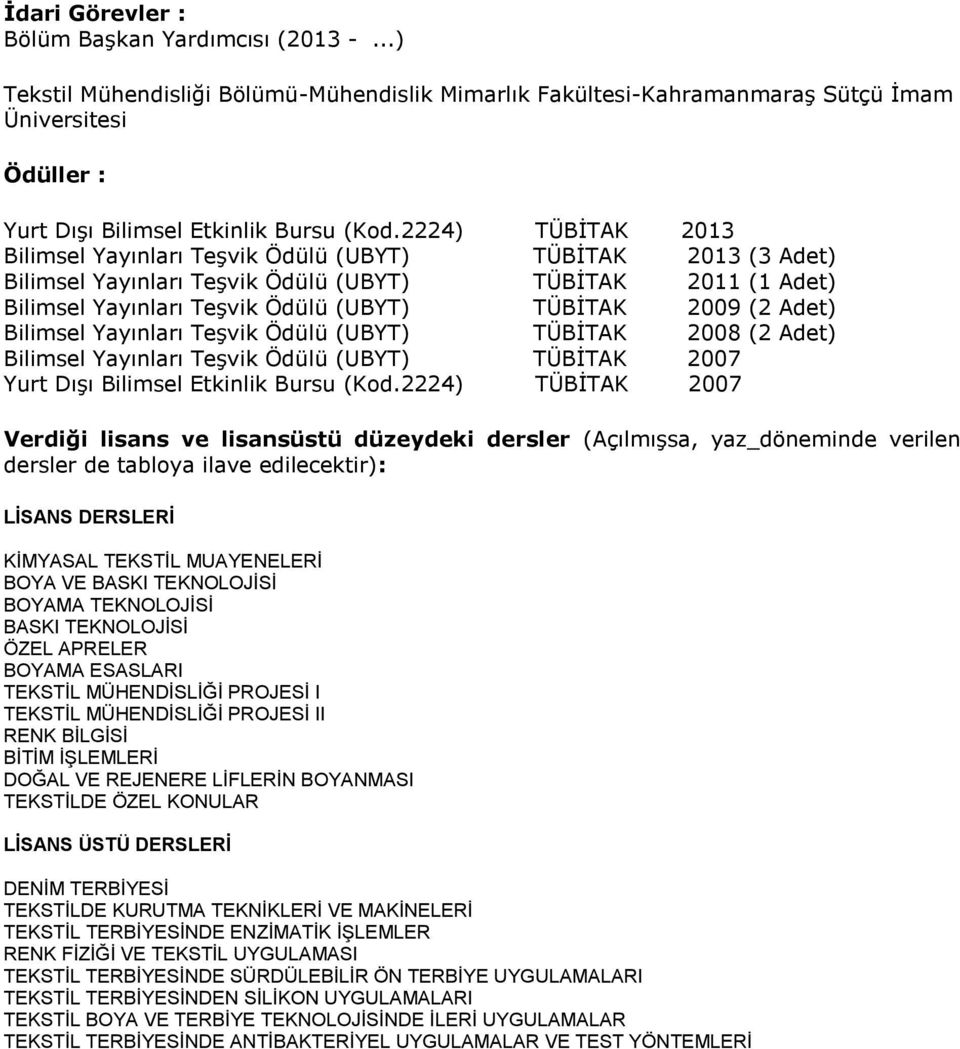 Adet) Bilimsel Yayınları Teşvik Ödülü (UBYT) TÜBİTAK 2008 (2 Adet) Bilimsel Yayınları Teşvik Ödülü (UBYT) TÜBİTAK 2007 Yurt Dışı Bilimsel Etkinlik Bursu (Kod.