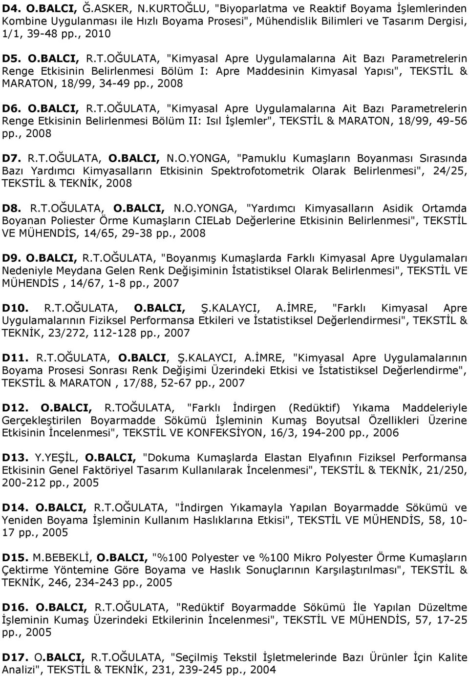 , 2008 D7. R.T.OĞULATA, O.BALCI, N.O.YONGA, "Pamuklu Kumaşların Boyanması Sırasında Bazı Yardımcı Kimyasalların Etkisinin Spektrofotometrik Olarak Belirlenmesi", 24/25, TEKSTİL & TEKNİK, 2008 D8. R.T.OĞULATA, O.BALCI, N.O.YONGA, "Yardımcı Kimyasalların Asidik Ortamda Boyanan Poliester Örme Kumaşların CIELab Değerlerine Etkisinin Belirlenmesi", TEKSTİL VE MÜHENDİS, 14/65, 29-38 pp.