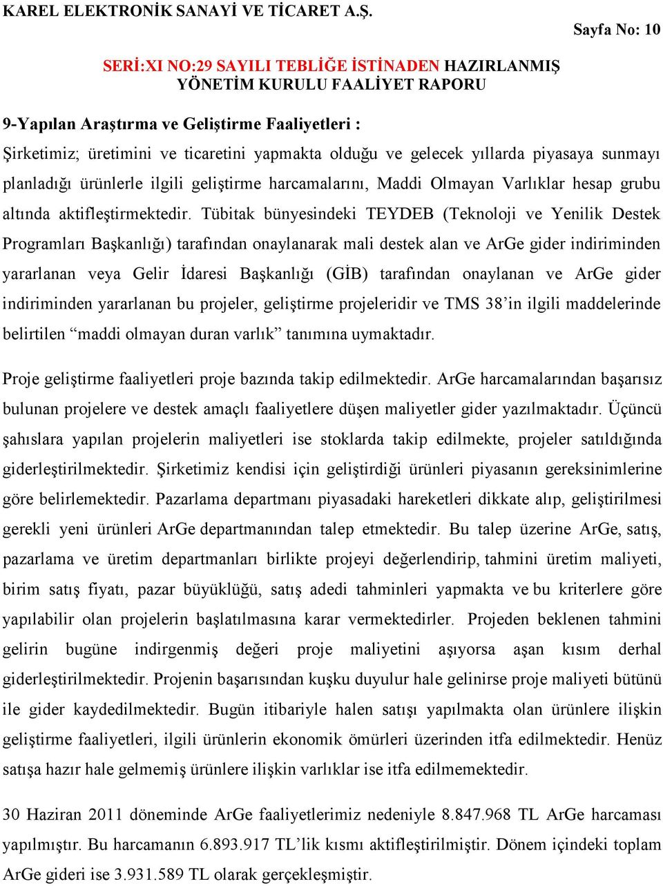 Tübitak bünyesindeki TEYDEB (Teknoloji ve Yenilik Destek Programları Başkanlığı) tarafından onaylanarak mali destek alan ve ArGe gider indiriminden yararlanan veya Gelir İdaresi Başkanlığı (GİB)