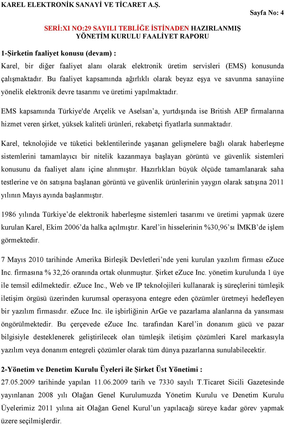 EMS kapsamında Türkiye'de Arçelik ve Aselsan a, yurtdışında ise British AEP firmalarına hizmet veren şirket, yüksek kaliteli ürünleri, rekabetçi fiyatlarla sunmaktadır.