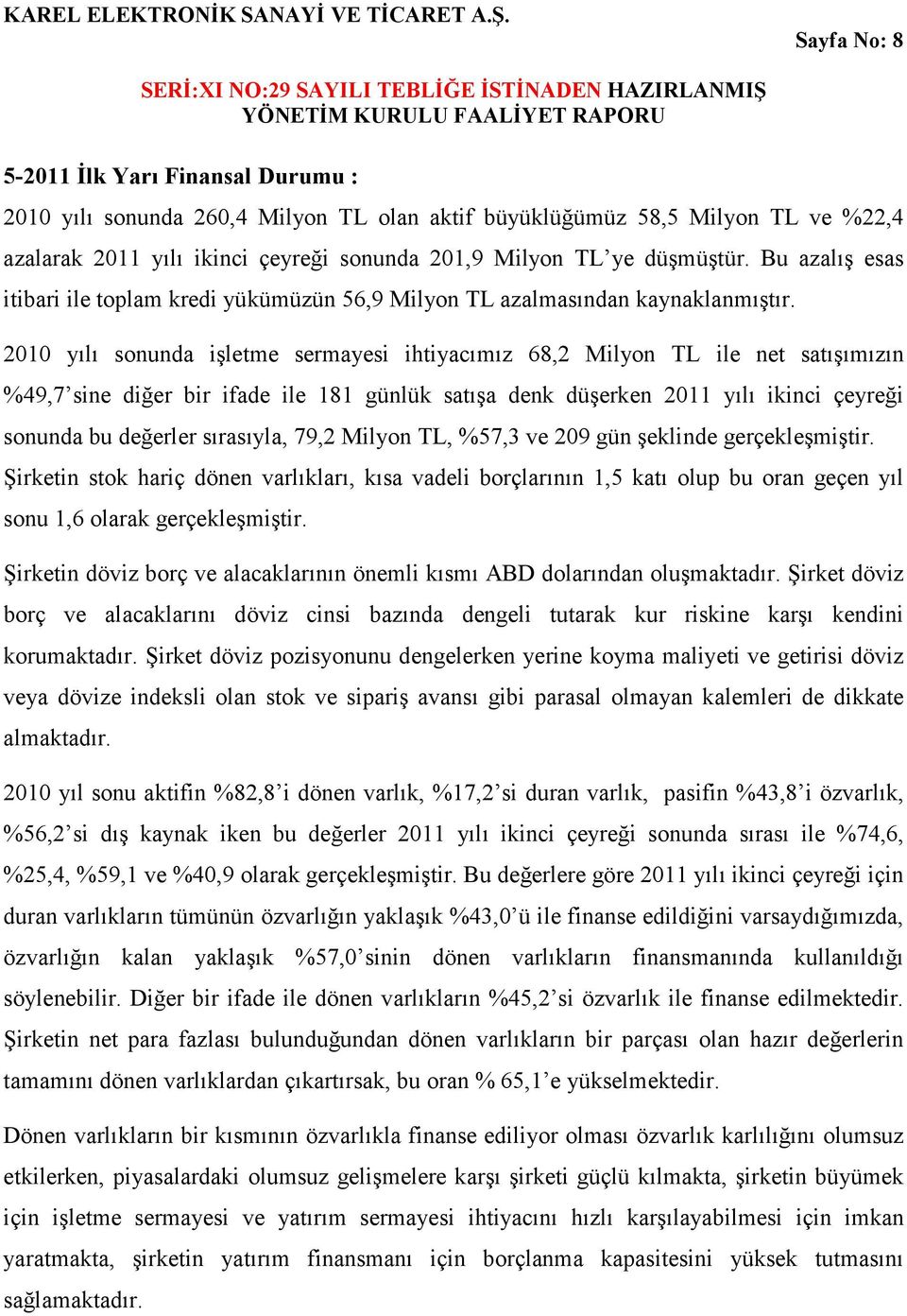 2010 yılı sonunda işletme sermayesi ihtiyacımız 68,2 Milyon TL ile net satışımızın %49,7 sine diğer bir ifade ile 181 günlük satışa denk düşerken 2011 yılı ikinci çeyreği sonunda bu değerler