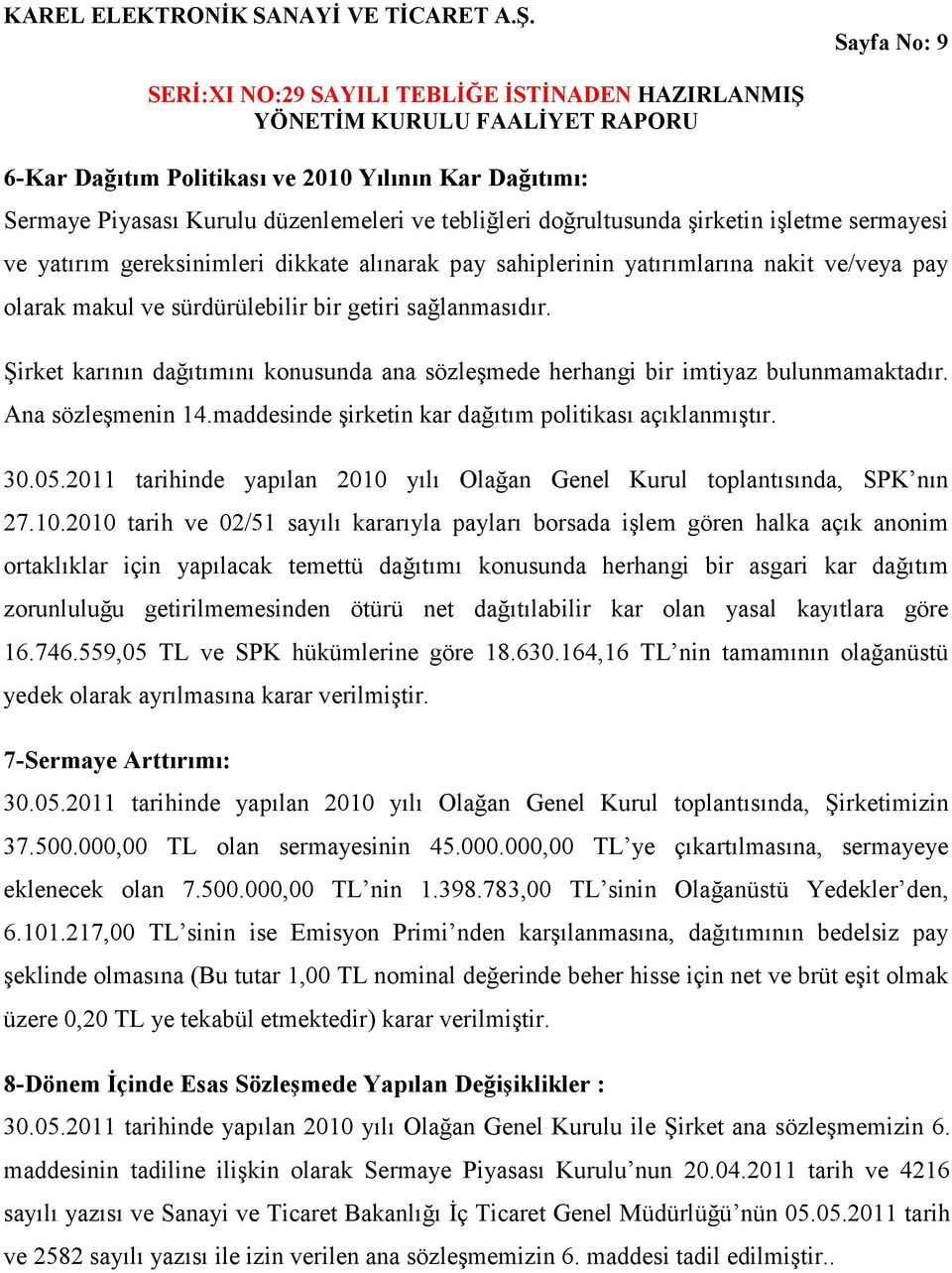 Şirket karının dağıtımını konusunda ana sözleşmede herhangi bir imtiyaz bulunmamaktadır. Ana sözleşmenin 14.maddesinde şirketin kar dağıtım politikası açıklanmıştır. 30.05.