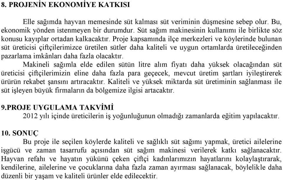 Proje kapsamında ilçe merkezleri ve köylerinde bulunan süt üreticisi çiftçilerimizce üretilen sütler daha kaliteli ve uygun ortamlarda üretileceğinden pazarlama imkânları daha fazla olacaktır.