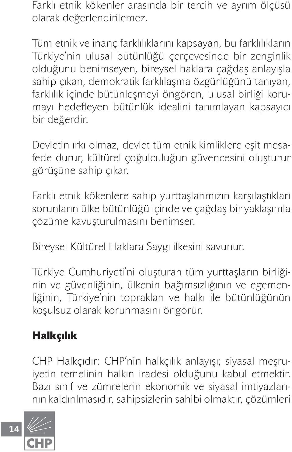 farklılaşma özgürlüğünü tanıyan, farklılık içinde bütünleşmeyi öngören, ulusal birliği korumayı hedefleyen bütünlük idealini tanımlayan kapsayıcı bir değerdir.