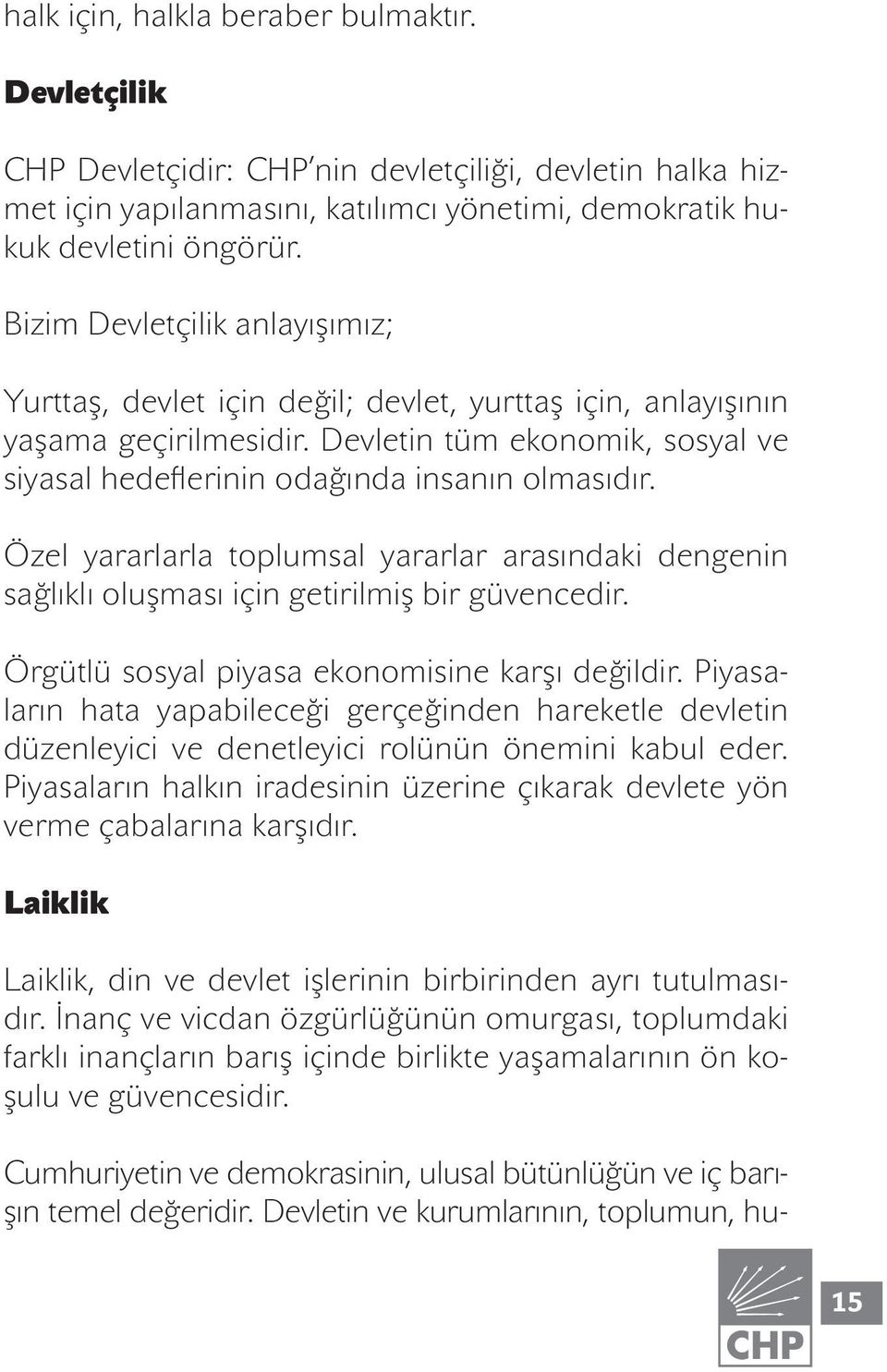 Özel yararlarla toplumsal yararlar arasındaki dengenin sağlıklı oluşması için getirilmiş bir güvencedir. Örgütlü sosyal piyasa ekonomisine karşı değildir.