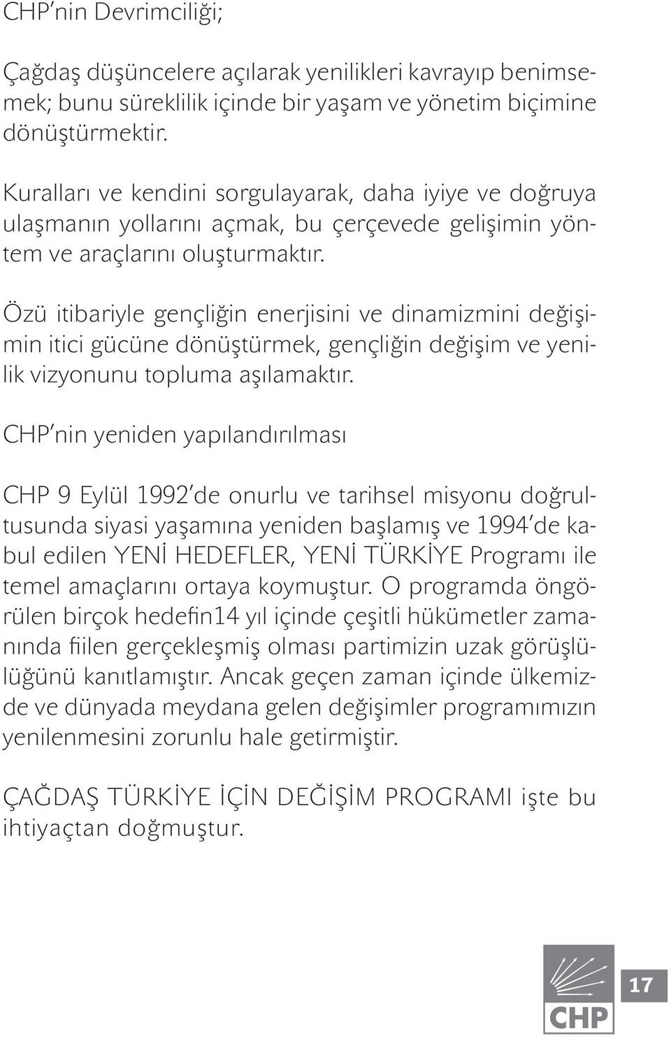 Özü itibariyle gençliğin enerjisini ve dinamizmini değişimin itici gücüne dönüştürmek, gençliğin değişim ve yenilik vizyonunu topluma aşılamaktır.