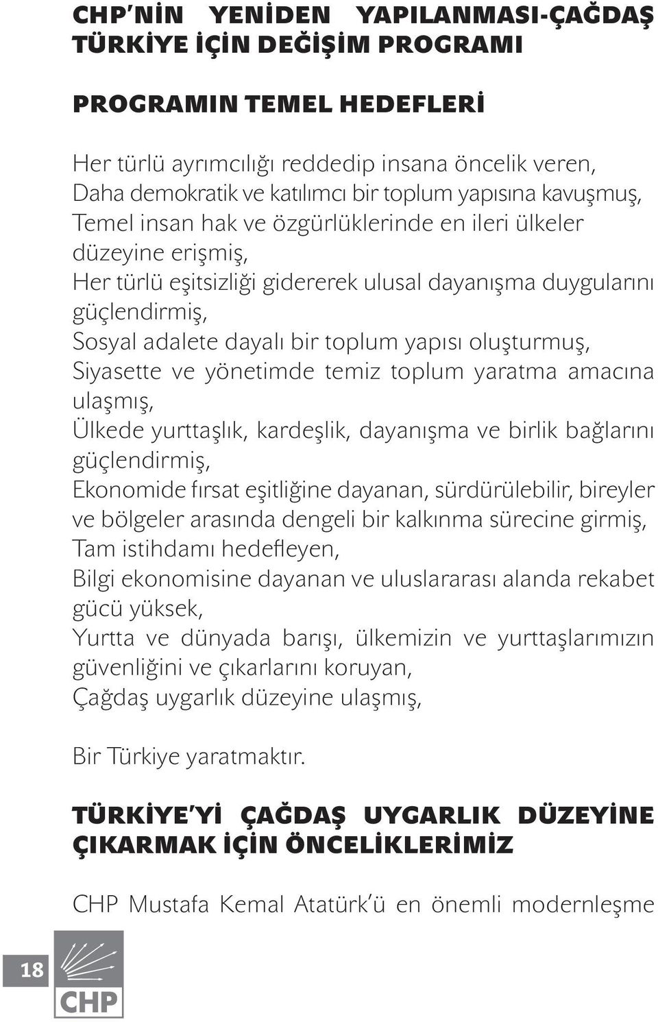 oluşturmuş, Siyasette ve yönetimde temiz toplum yaratma amacına ulaşmış, Ülkede yurttaşlık, kardeşlik, dayanışma ve birlik bağlarını güçlendirmiş, Ekonomide fırsat eşitliğine dayanan, sürdürülebilir,