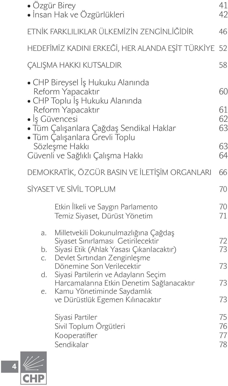 Sağlıklı Çalışma Hakkı 64 DEMOKRATİK, ÖZGÜR BASIN VE İLETİŞİM ORGANLARI 66 SİYASET VE SİVİL TOPLUM 70 Etkin İlkeli ve Saygın Parlamento 70 Temiz Siyaset, Dürüst Yönetim 71 a. b. c. d. e.