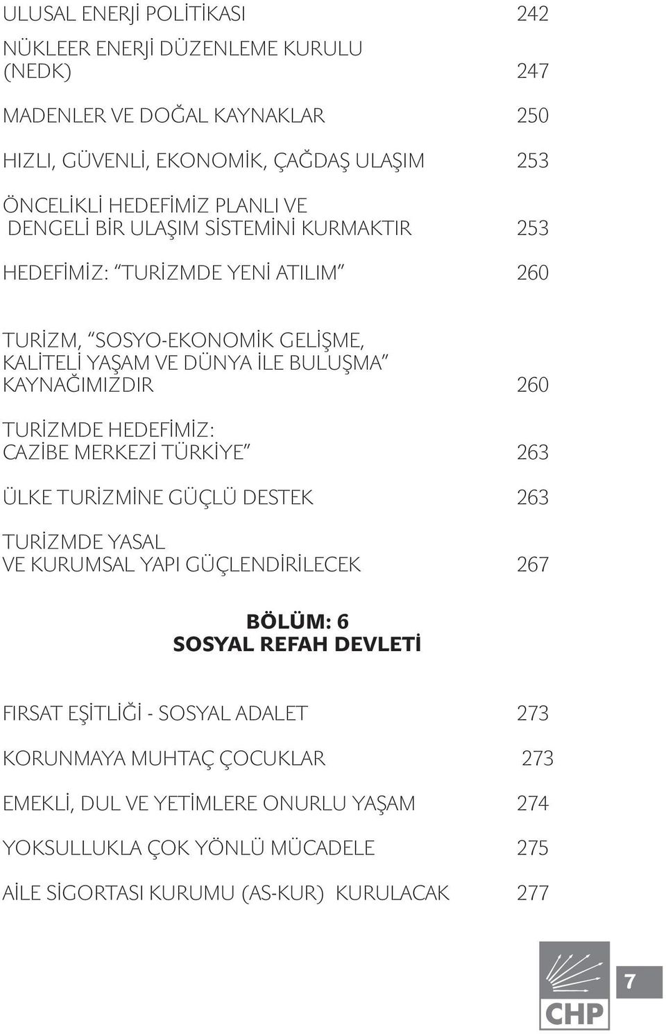 260 TURİZMDE HEDEFİMİZ: CAZİBE MERKEZİ TÜRKİYE 263 ÜLKE TURİZMİNE GÜÇLÜ DESTEK 263 TURİZMDE YASAL VE KURUMSAL YAPI GÜÇLENDİRİLECEK 267 BÖLÜM: 6 SOSYAL REFAH DEVLETİ FIRSAT