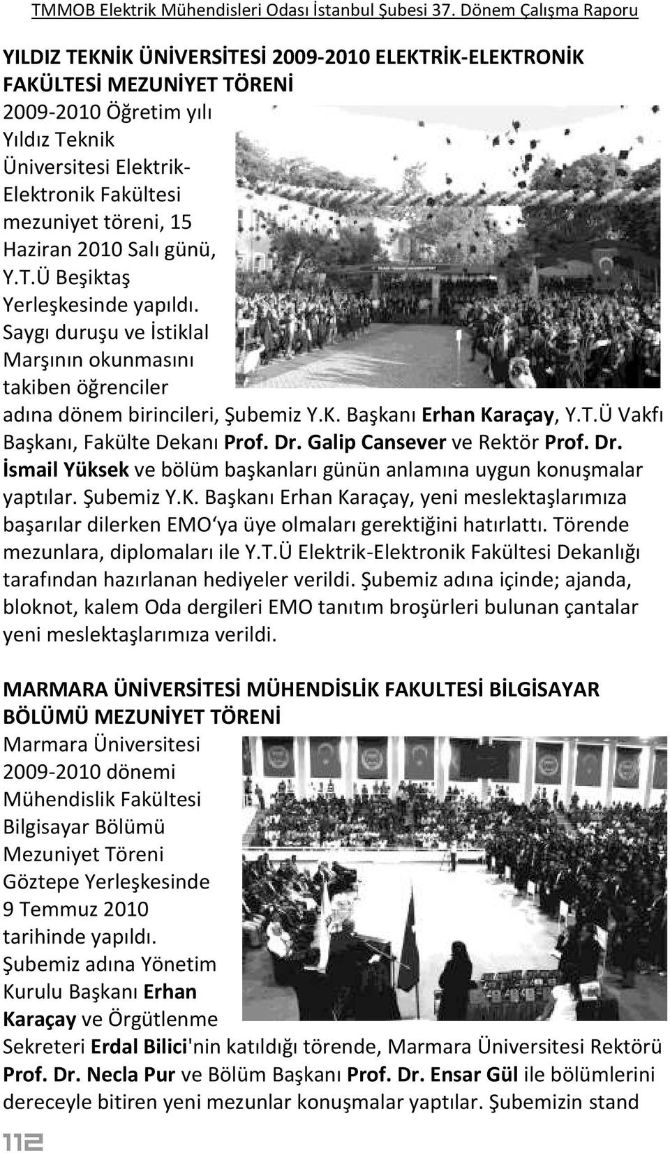 Dr. Galip Cansever ve Rektör Prof. Dr. İsmail Yüksek ve bölüm başkanları günün anlamına uygun konuşmalar yaptılar. Şubemiz Y.K.