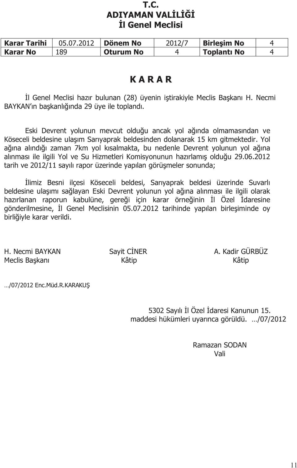 dolanarak 15 km gitmektedir. Yol ağına alındığı zaman 7km yol kısalmakta, bu nedenle Devrent yolunun yol ağına alınması ile ilgili Yol ve Su Hizmetleri Komisyonunun hazırlamış olduğu 29.06.