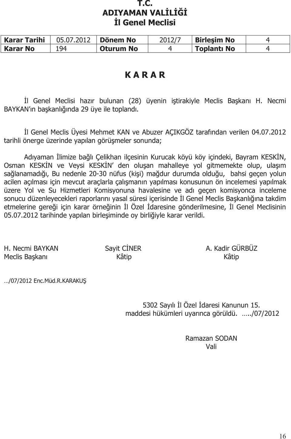 2012 tarihli önerge üzerinde yapılan görüşmeler sonunda; Adıyaman İlimize bağlı Çelikhan ilçesinin Kurucak köyü köy içindeki, Bayram KESKİN, Osman KESKİN ve Veysi KESKİN den oluşan mahalleye yol