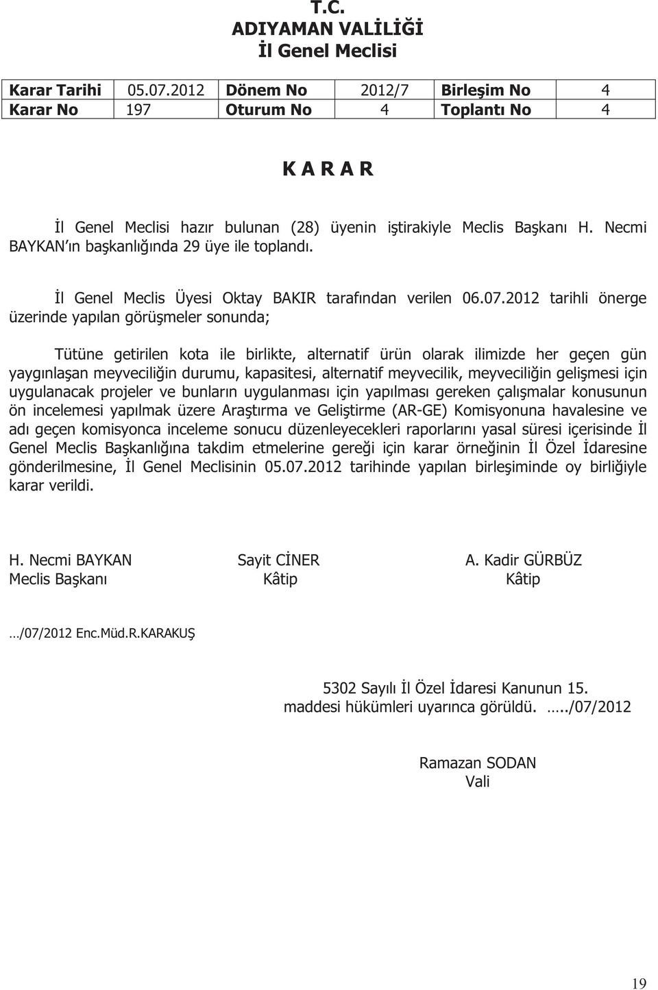 2012 tarihli önerge üzerinde yapılan görüşmeler sonunda; Tütüne getirilen kota ile birlikte, alternatif ürün olarak ilimizde her geçen gün yaygınlaşan meyveciliğin durumu, kapasitesi, alternatif