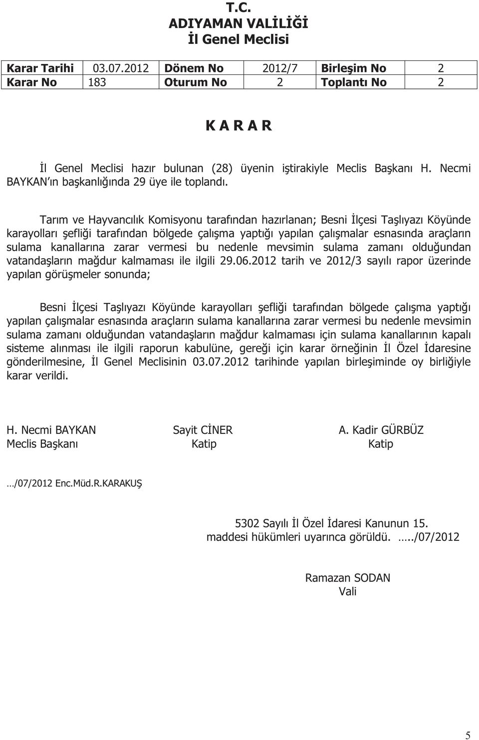 çalışma yaptığı yapılan çalışmalar esnasında araçların sulama kanallarına zarar vermesi bu nedenle mevsimin sulama zamanı olduğundan vatandaşların mağdur kalmaması ile ilgili 29.06.