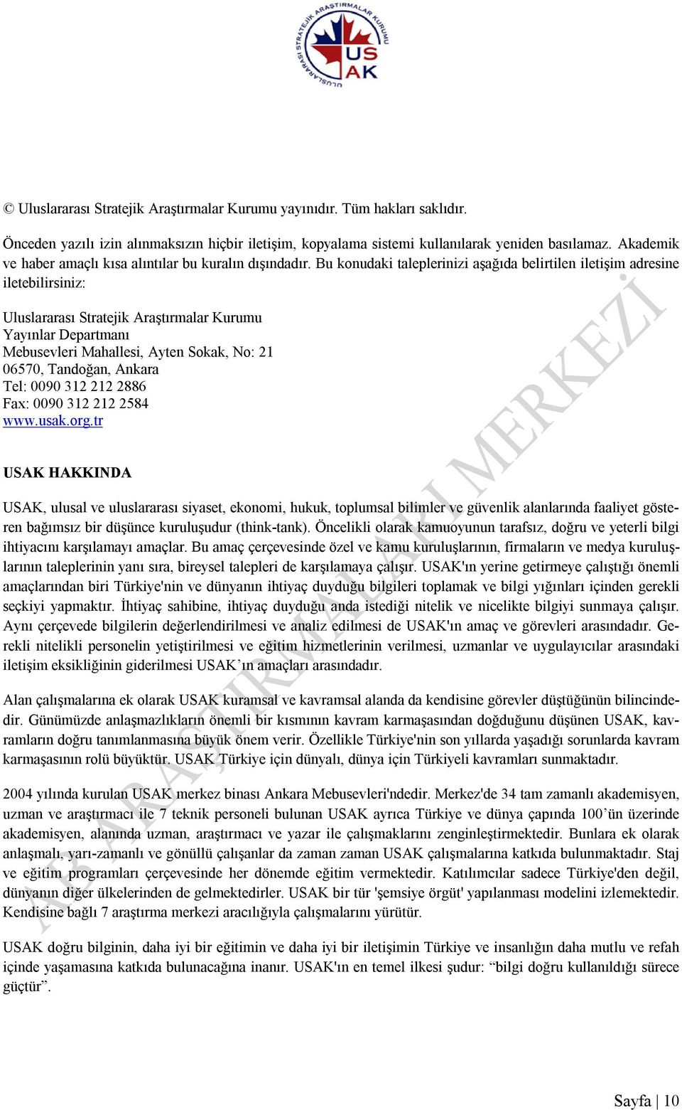 Bu konudaki taleplerinizi aşağıda belirtilen iletişim adresine iletebilirsiniz: Uluslararası Stratejik Araştırmalar Kurumu Yayınlar Departmanı Mebusevleri Mahallesi, Ayten Sokak, No: 21 06570,