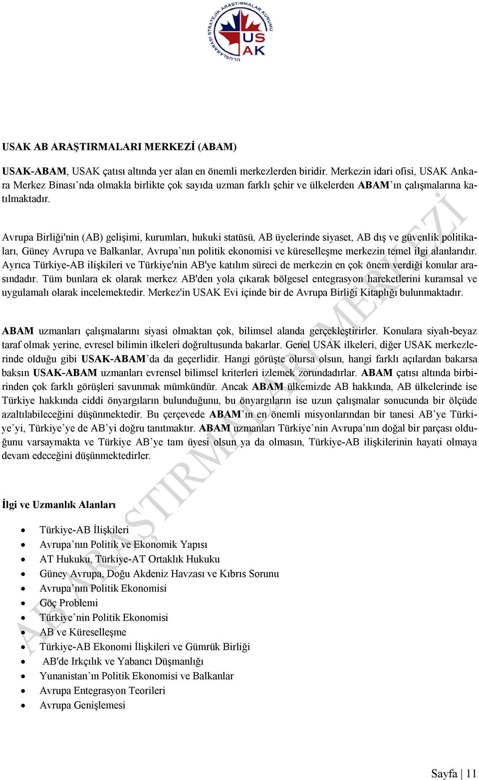 Avrupa Birliği'nin (AB) gelişimi, kurumları, hukuki statüsü, AB üyelerinde siyaset, AB dış ve güvenlik politikaları, Güney Avrupa ve Balkanlar, Avrupa nın politik ekonomisi ve küreselleşme merkezin