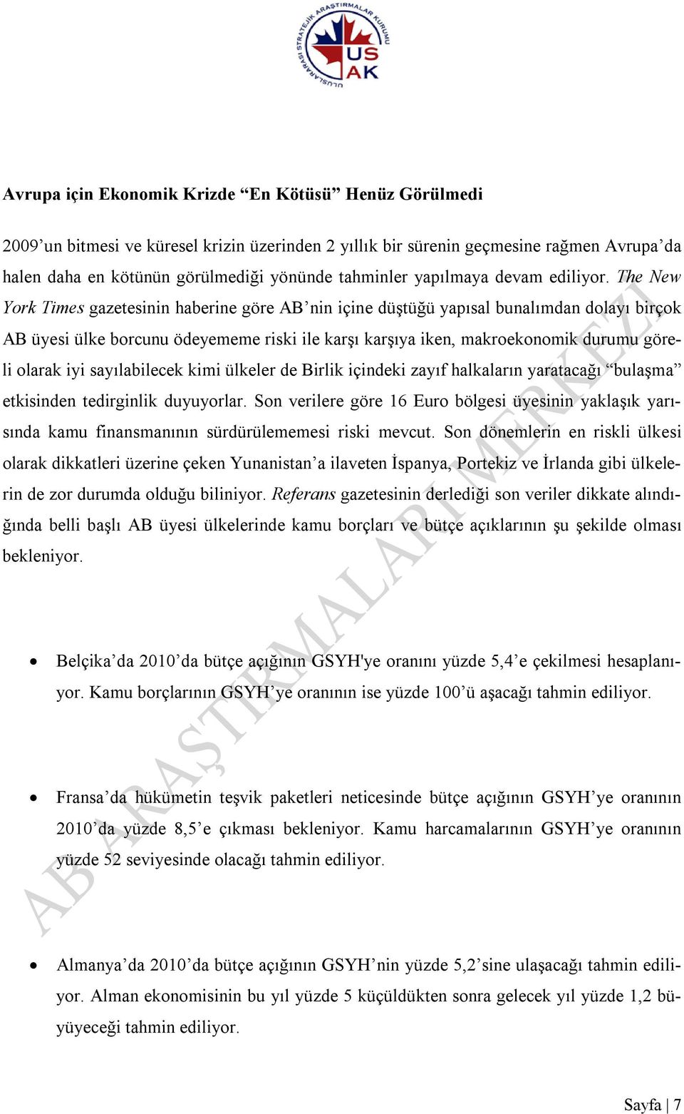 The New York Times gazetesinin haberine göre AB nin içine düştüğü yapısal bunalımdan dolayı birçok AB üyesi ülke borcunu ödeyememe riski ile karşı karşıya iken, makroekonomik durumu göreli olarak iyi