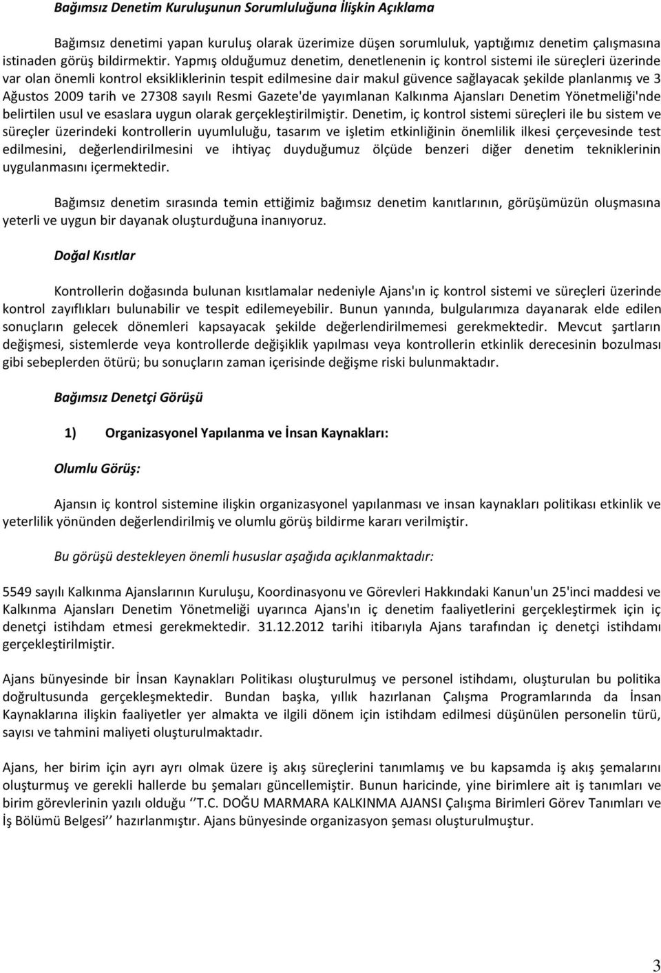 Ağustos 2009 tarih ve 27308 sayılı Resmi Gazete'de yayımlanan Kalkınma Ajansları Denetim Yönetmeliği'nde belirtilen usul ve esaslara uygun olarak gerçekleştirilmiştir.