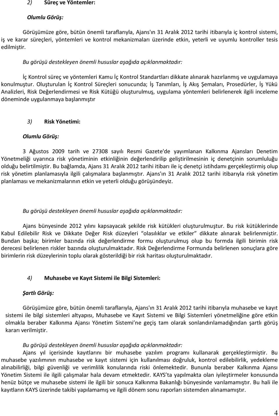 Bu görüşü destekleyen önemli hususlar aşağıda açıklanmaktadır: İç Kontrol süreç ve yöntemleri Kamu İç Kontrol Standartları dikkate alınarak hazırlanmış ve uygulamaya konulmuştur.