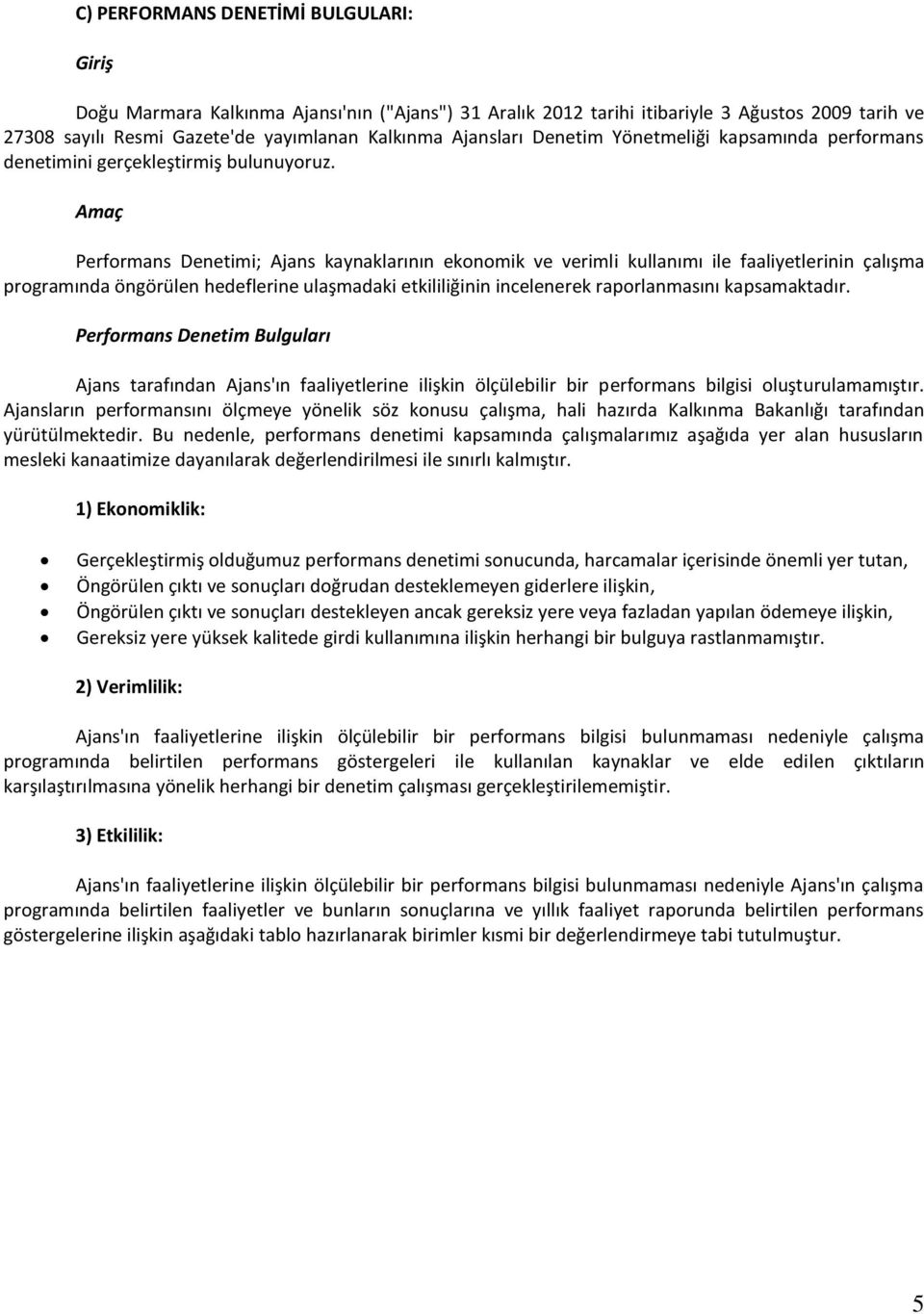 Amaç Performans Denetimi; Ajans kaynaklarının ekonomik ve verimli kullanımı ile faaliyetlerinin çalışma programında öngörülen hedeflerine ulaşmadaki etkililiğinin incelenerek raporlanmasını