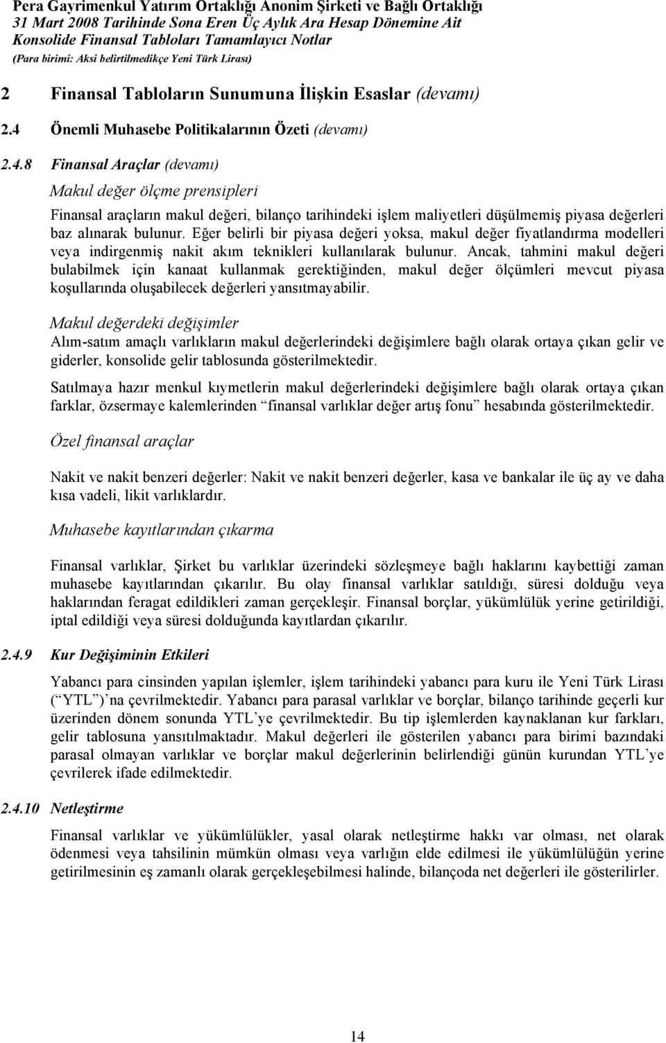 8 Finansal Araçlar (devamı) Makul değer ölçme prensipleri Finansal araçların makul değeri, bilanço tarihindeki işlem maliyetleri düşülmemiş piyasa değerleri baz alınarak bulunur.