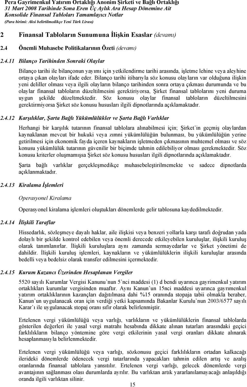 11 Bilanço Tarihinden Sonraki Olaylar Bilanço tarihi ile bilançonun yayımı için yetkilendirme tarihi arasında, işletme lehine veya aleyhine ortaya çıkan olayları ifade eder.