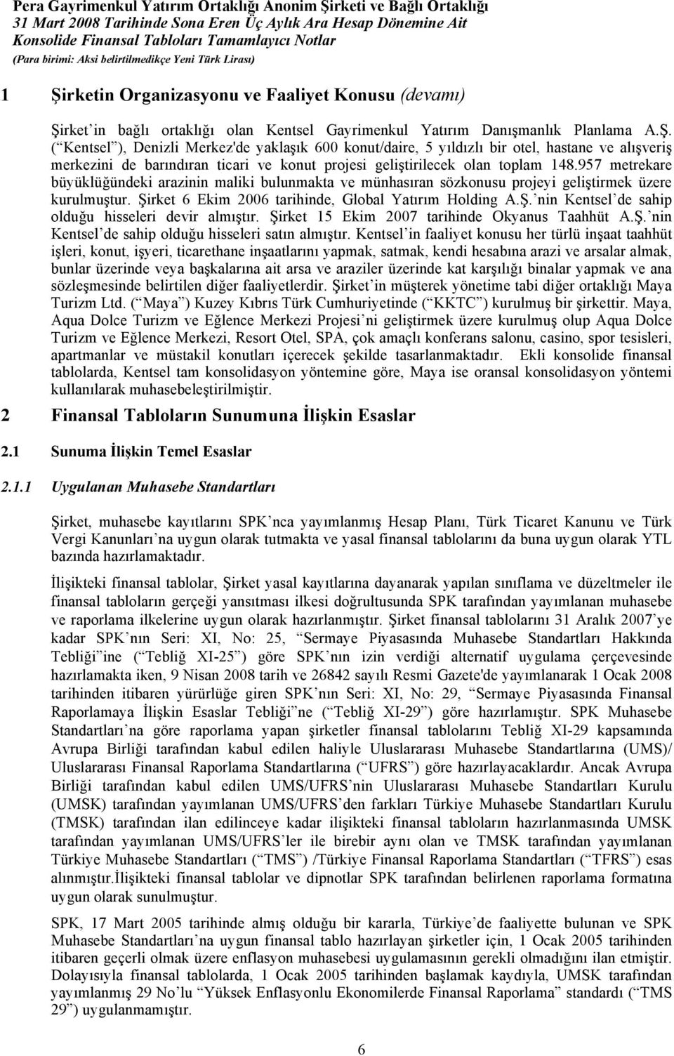 Şirket 15 Ekim 2007 tarihinde Okyanus Taahhüt A.Ş. nin Kentsel de sahip olduğu hisseleri satın almıştır.