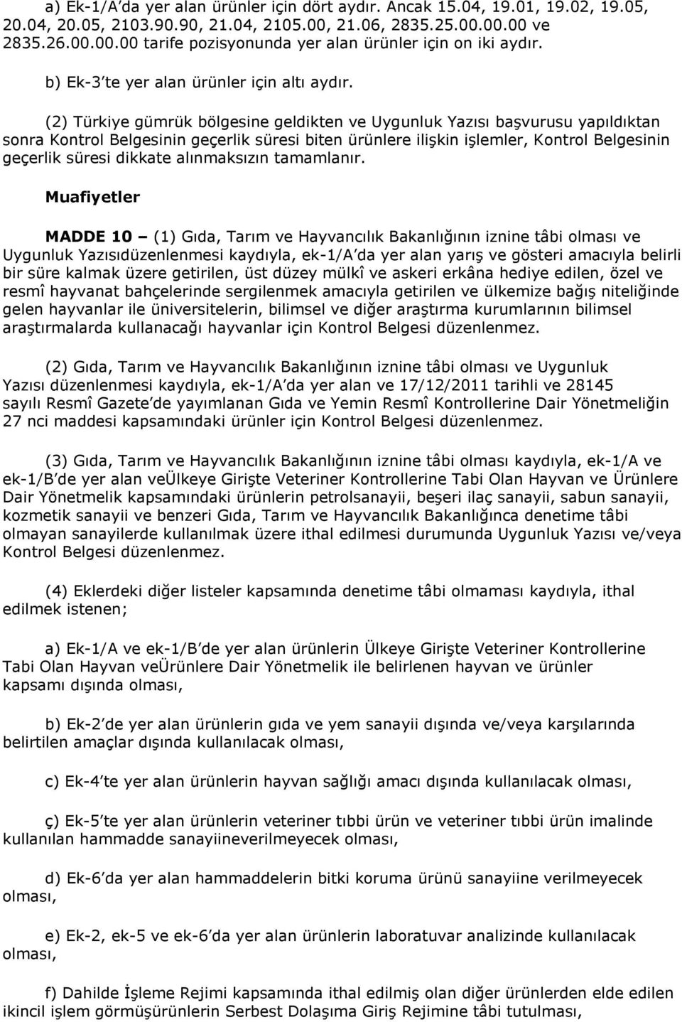 (2) Türkiye gümrük bölgesine geldikten ve Uygunluk Yazısı başvurusu yapıldıktan sonra Kontrol Belgesinin geçerlik süresi biten ürünlere ilişkin işlemler, Kontrol Belgesinin geçerlik süresi dikkate