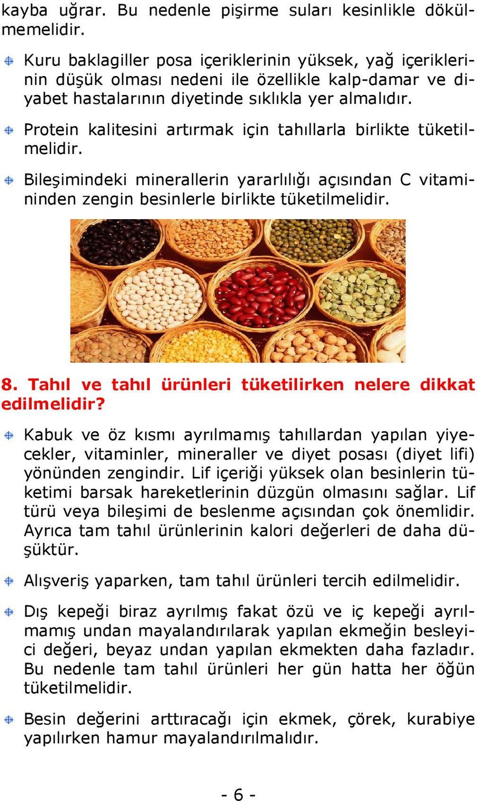 Protein kalitesini artırmak için tahıllarla birlikte tüketilmelidir. Bileşimindeki minerallerin yararlılığı açısından C vitamininden zengin besinlerle birlikte tüketilmelidir. 8.